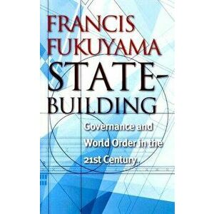 State-Building: Governance and World Order in the 21st Century, Hardcover - Francis Fukuyama imagine