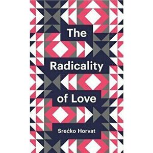 The Radicality of Love, Paperback - Srecko Horvat imagine