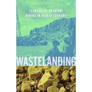 Wastelanding: Legacies of Uranium Mining in Navajo Country, Paperback - Traci Brynne Voyles imagine