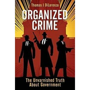 Organized Crime: The Unvarnished Truth about Government, Paperback - Thomas J. Dilorenzo imagine