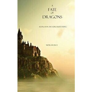 A Fate of Dragons: Book #3 in the Sorcerer's Ring, Paperback - Morgan Rice imagine