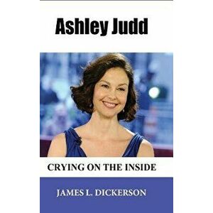 Ashley Judd: Crying on the Inside, Hardcover - James L. Dickerson imagine