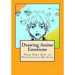 Drawing Anime Emotions: From Zero Step to Professional Drawing - Li Shen imagine