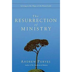 The Resurrection of Ministry: Serving in the Hope of the Risen Lord - Andrew Purves imagine
