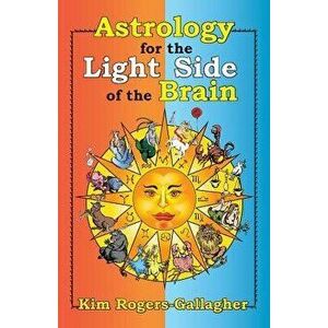Astrology for the Light Side of the Brain, Paperback - Kim Rogers-Gallagher imagine