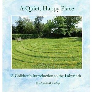 A Quiet, Happy Place: A Children's Introduction to the Labyrinth - Melinda M. Cropsey imagine