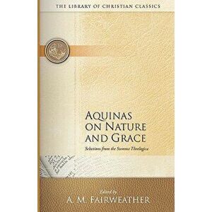 Aquinas on Nature and Grace: Selections from the Summa Theologica, Paperback - A. M. Fairweather imagine