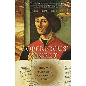 Copernicus' Secret: How the Scientific Revolution Began, Paperback - Jack Repcheck imagine