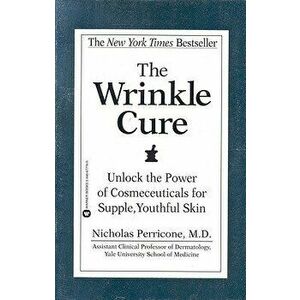 The Wrinkle Cure: Unlock the Power of Cosmeceuticals for Supple, Youthful Skin, Paperback - Nicholas Perricone imagine