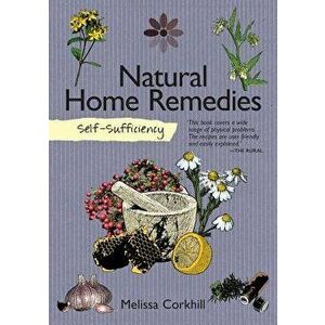 Self-Sufficiency: Natural Home Remedies, Paperback - Melissa Corkhill imagine