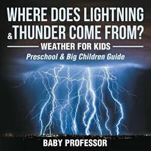 Where Does Lightning & Thunder Come From? Weather for Kids (Preschool & Big Children Guide), Paperback - Baby Professor imagine