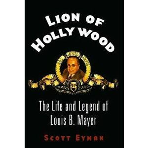 Lion of Hollywood: The Life and Legend of Louis B. Mayer, Paperback - Scott Eyman imagine