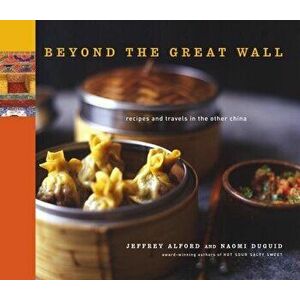 Beyond the Great Wall: Recipes and Travels in the Other China, Hardcover - Jeffrey Alford imagine