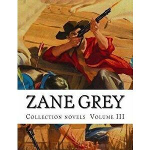 Zane Grey, Collection Novels Volume III - Zane Grey imagine