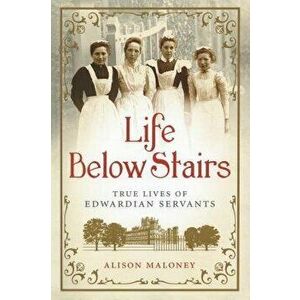 Life Below Stairs, Hardcover - Alison Maloney imagine