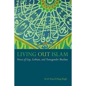 Living Out Islam: Voices of Gay, Lesbian, and Transgender Muslims, Paperback - Scott Siraj Al Kugle imagine