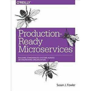 Production-Ready Microservices: Building Standardized Systems Across an Engineering Organization, Paperback - Susan J. Fowler imagine