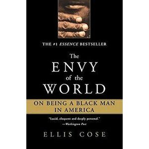 The Envy of the World: On Being a Black Man in America, Paperback - Ellis Cose imagine
