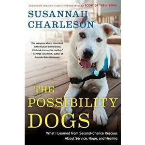 The Possibility Dogs: What a Handful of "Unadoptables" Taught Me about Service, Hope, and Healing, Paperback - Susannah Charleson imagine