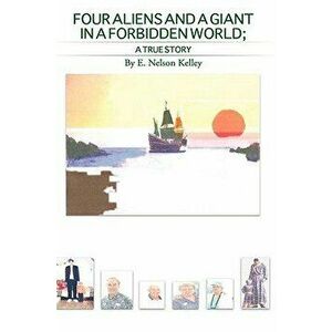 Four Aliens and a Giant in a Forbidden World, Hardcover - E. Nelson Kelley imagine
