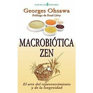 Macrobiotica Zen: El Arte del Rejuvenecimiento Y de la Longevidad, Paperback - Georges Ohsawa imagine