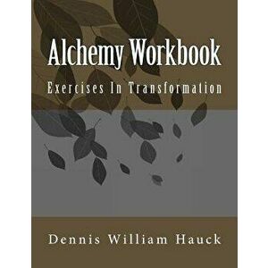 Alchemy Workbook: Exercises in Transformation, Paperback - Dennis William Hauck imagine