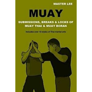 Muay: Submissions, Breaks & Locks of Muay Thai & Muay Boran, Paperback - Master Lee imagine
