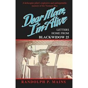 Dear Mom, I'm Alive: Letters Home from Blackwidow 25, Paperback - Randolph P. Mains imagine
