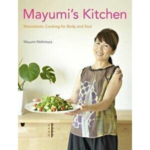 Mayumi's Kitchen: Macrobiotic Cooking for Body and Soul, Hardcover - Mayumi Nishimura imagine