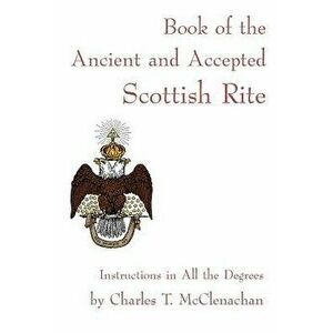 Book of the Ancient and Accepted Scottish Rite, Paperback - Charles T. McClenachan imagine