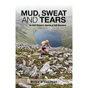Mud, Sweat and Tears: An Irish Woman's Journey of Self-Discovery, Paperback - Moire O'Sullivan imagine