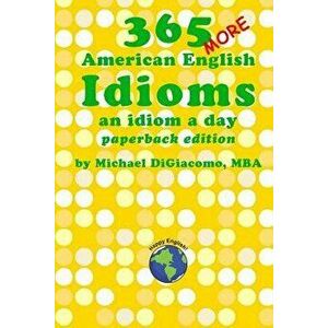 365 More American English Idioms: An Idiom a Day - Michael Digiacomo imagine