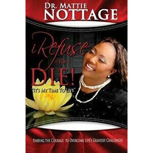 I Refuse to Die: It's My Time to Live!, Paperback - Dr Mattie M. Nottage imagine