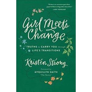 Girl Meets Change: Truths to Carry You Through Life's Transitions, Paperback - Kristen Strong imagine