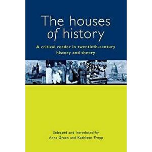 The Houses of History: A Criticial Reader in Twentieth-Century History and Theory, Paperback - Anna Green imagine