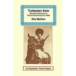Turkestan Solo: A Journey Through Central Asia, Paperback - Ella K. Maillart imagine