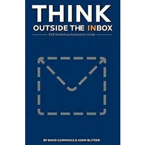 Think Outside the Inbox: The B2B Marketing Automation Guide, Paperback - David Cummings imagine