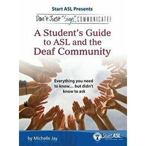Don't Just Sign... Communicate!: A Student's Guide to ASL and the Deaf Community, Hardcover - Michelle Jay imagine