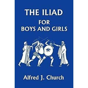 The Iliad for Boys and Girls - Alfred J. Church imagine