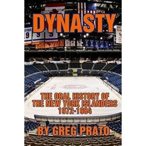 Dynasty: The Oral History of the New York Islanders, 1972-1984, Paperback - Greg Prato imagine