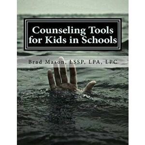 Counseling Tools for Kids in Schools: Counselor and Lssp Ready-Set-Go Forms and Techniques, Paperback - Lssp Lpa Lpc Brad Mason imagine