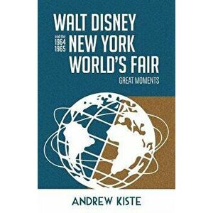 Walt Disney and the 1964-1965 New York World's Fair: Great Moments, Paperback - Bob McLain imagine