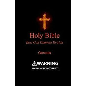 Holy Bible - Best God Damned Version - Genesis: For Atheists, Agnostics, and Fans of Religious Stupidity, Paperback - Steve Ebling imagine