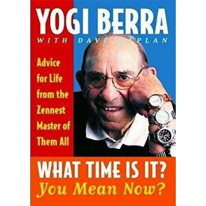 What Time Is It? You Mean Now?: Advice for Life from the Zennest Master of Them All, Paperback - Yogi Berra imagine