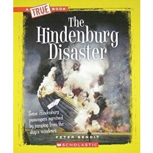 The Hindenburg Disaster (a True Book: Disasters), Paperback - Peter Benoit imagine