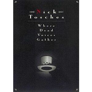 Where Dead Voices Gather, Paperback - Nick Tosches imagine