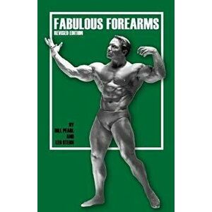 Fabulous Forearms, Paperback - Bill Pearl imagine