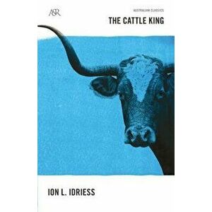 The Cattle King, Paperback - Ion L. Idriess imagine