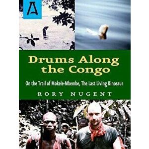 Drums Along the Congo: On the Trail of Mokele-Mbembe, the Last Living Dinosur, Paperback - Rory Nugent imagine