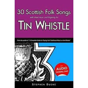 30 Scottish Folk Songs with Sheet Music and Fingering for Tin Whistle - Stephen Ducke imagine